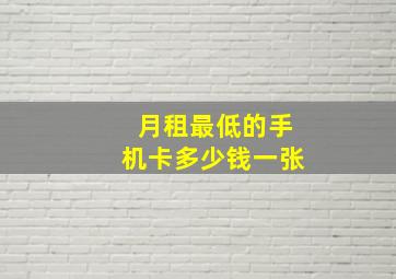 月租最低的手机卡多少钱一张