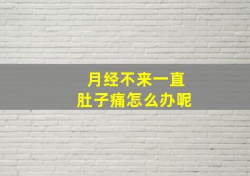 月经不来一直肚子痛怎么办呢