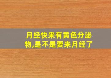 月经快来有黄色分泌物,是不是要来月经了