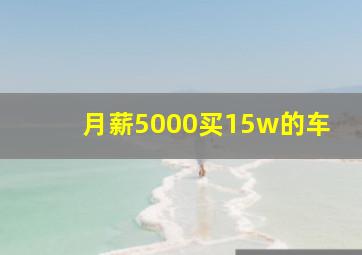 月薪5000买15w的车