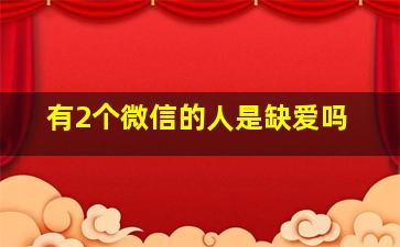 有2个微信的人是缺爱吗