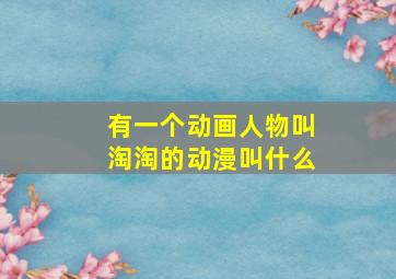 有一个动画人物叫淘淘的动漫叫什么