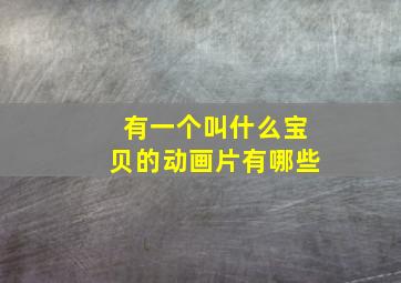 有一个叫什么宝贝的动画片有哪些