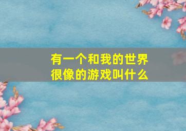 有一个和我的世界很像的游戏叫什么