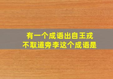 有一个成语出自王戎不取道旁李这个成语是