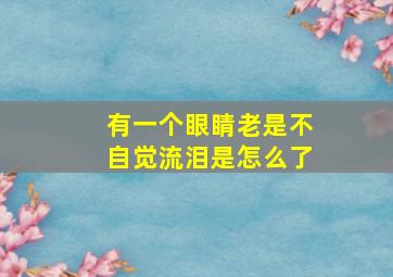 有一个眼睛老是不自觉流泪是怎么了