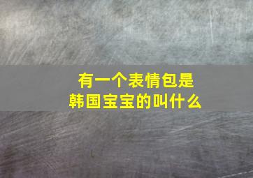 有一个表情包是韩国宝宝的叫什么