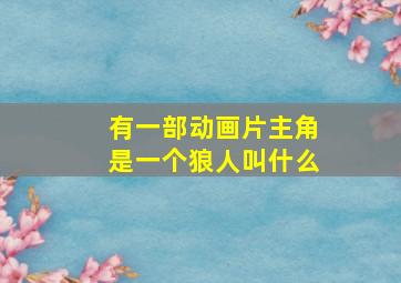 有一部动画片主角是一个狼人叫什么