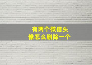 有两个微信头像怎么删除一个