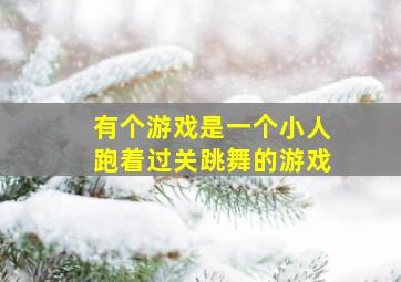 有个游戏是一个小人跑着过关跳舞的游戏