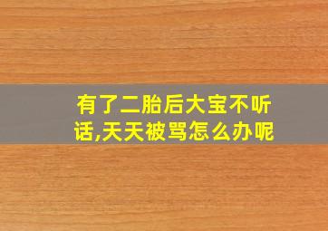 有了二胎后大宝不听话,天天被骂怎么办呢