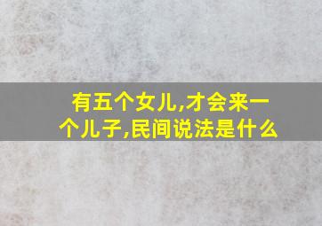 有五个女儿,才会来一个儿子,民间说法是什么