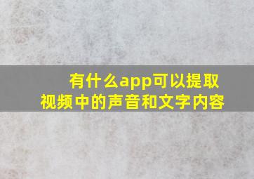 有什么app可以提取视频中的声音和文字内容