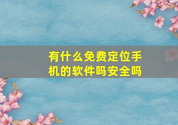 有什么免费定位手机的软件吗安全吗