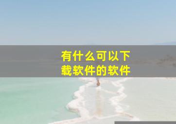 有什么可以下载软件的软件