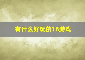 有什么好玩的18游戏