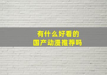 有什么好看的国产动漫推荐吗