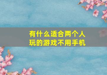 有什么适合两个人玩的游戏不用手机