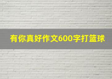 有你真好作文600字打篮球