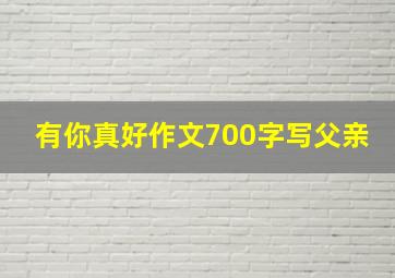 有你真好作文700字写父亲