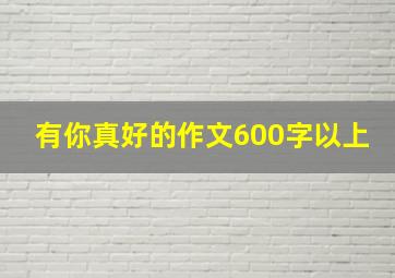 有你真好的作文600字以上