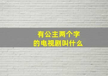 有公主两个字的电视剧叫什么