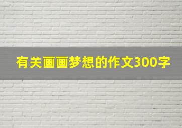 有关画画梦想的作文300字