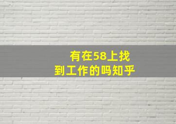 有在58上找到工作的吗知乎