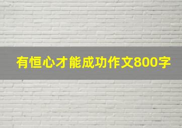 有恒心才能成功作文800字