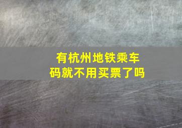 有杭州地铁乘车码就不用买票了吗