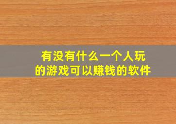 有没有什么一个人玩的游戏可以赚钱的软件