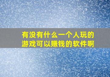 有没有什么一个人玩的游戏可以赚钱的软件啊