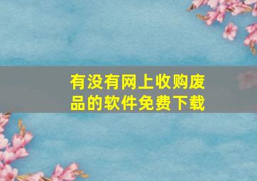 有没有网上收购废品的软件免费下载