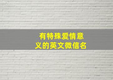 有特殊爱情意义的英文微信名