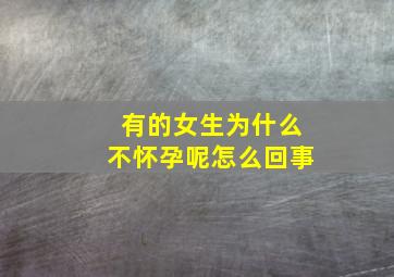 有的女生为什么不怀孕呢怎么回事