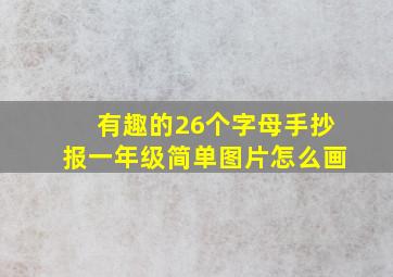 有趣的26个字母手抄报一年级简单图片怎么画