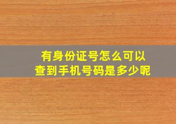 有身份证号怎么可以查到手机号码是多少呢