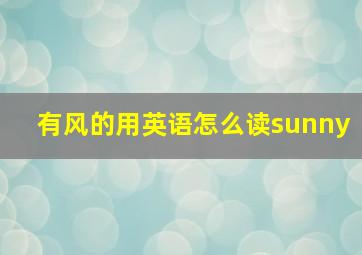 有风的用英语怎么读sunny