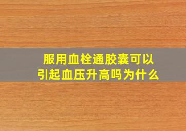 服用血栓通胶囊可以引起血压升高吗为什么