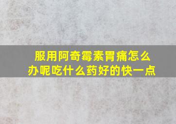 服用阿奇霉素胃痛怎么办呢吃什么药好的快一点