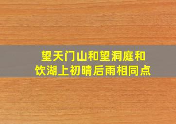 望天门山和望洞庭和饮湖上初晴后雨相同点