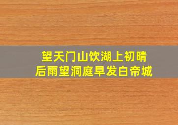 望天门山饮湖上初晴后雨望洞庭早发白帝城