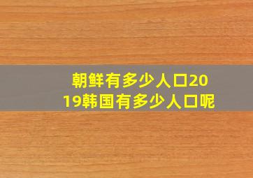 朝鲜有多少人口2019韩国有多少人口呢