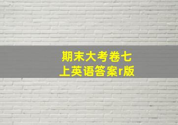 期末大考卷七上英语答案r版