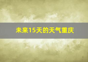 未来15天的天气重庆