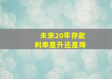 未来20年存款利率是升还是降