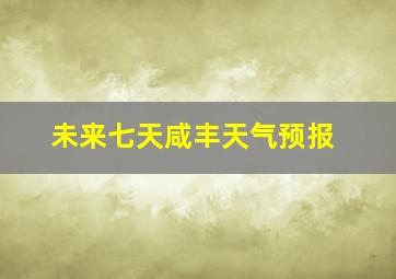 未来七天咸丰天气预报