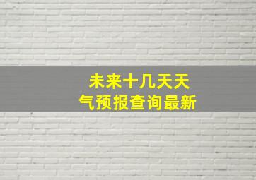 未来十几天天气预报查询最新