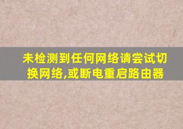 未检测到任何网络请尝试切换网络,或断电重启路由器