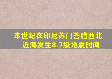 本世纪在印尼苏门答腊西北近海发生8.7级地震时间